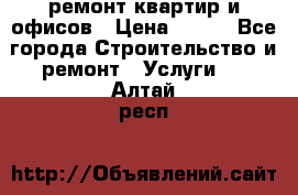 ремонт квартир и офисов › Цена ­ 200 - Все города Строительство и ремонт » Услуги   . Алтай респ.